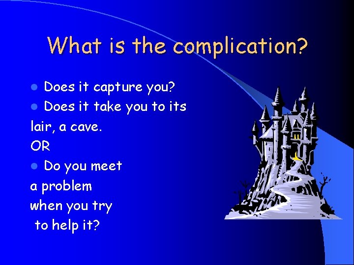 What is the complication? Does it capture you? l Does it take you to