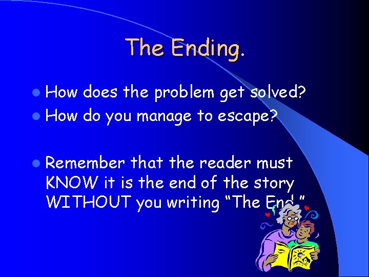 The Ending. l How does the problem get solved? l How do you manage