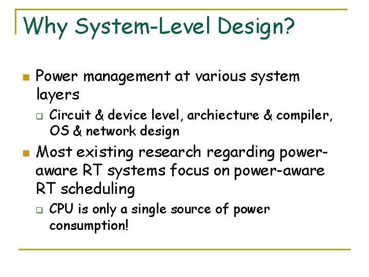 Why System-Level Design? n Power management at various system layers q n Circuit &