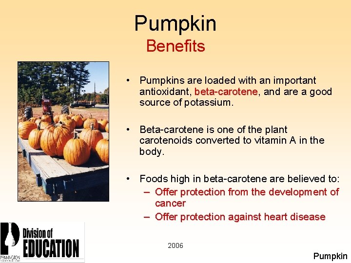 Pumpkin Benefits • Pumpkins are loaded with an important antioxidant, beta-carotene and are a