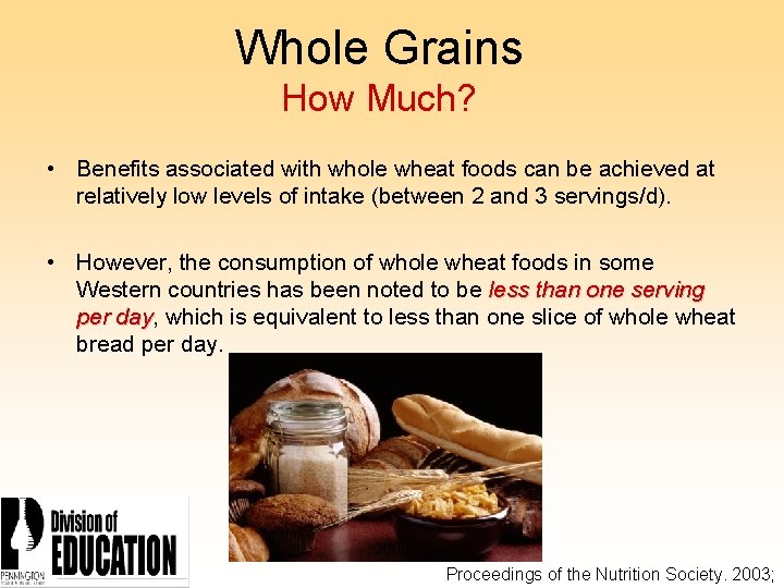 Whole Grains How Much? • Benefits associated with whole wheat foods can be achieved