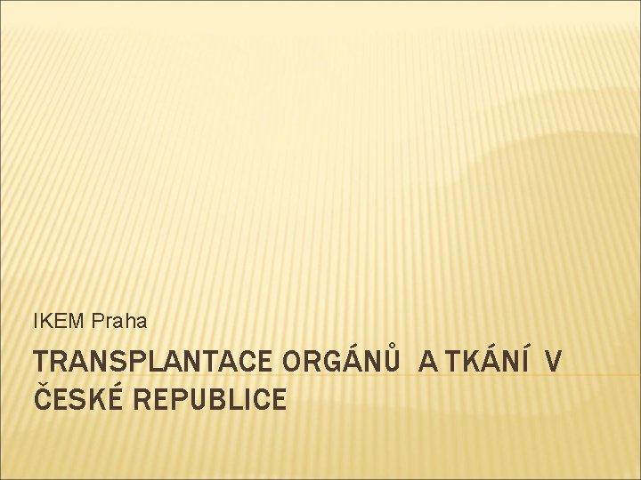 IKEM Praha TRANSPLANTACE ORGÁNŮ A TKÁNÍ V ČESKÉ REPUBLICE 