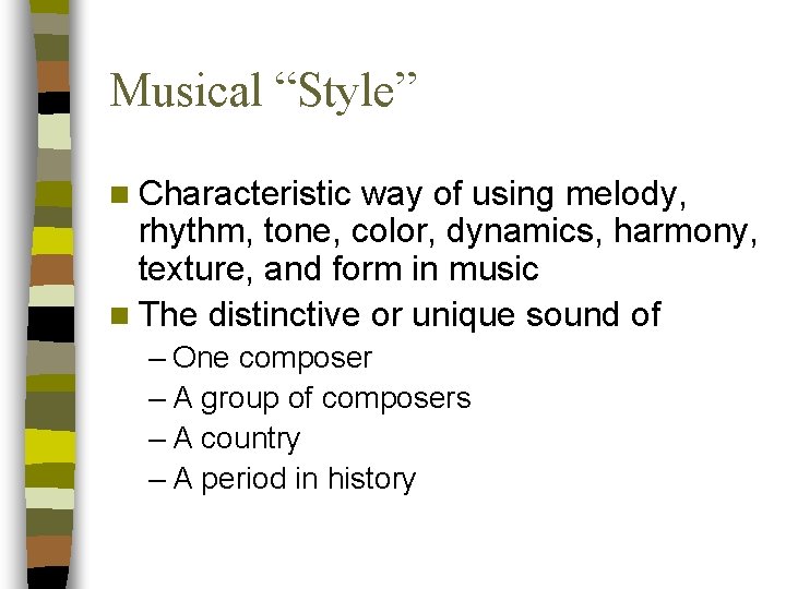 Musical “Style” n Characteristic way of using melody, rhythm, tone, color, dynamics, harmony, texture,