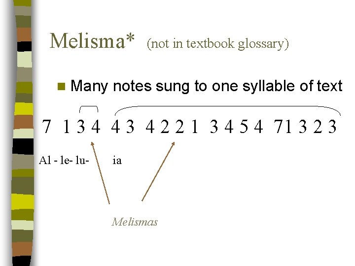 Melisma* n Many (not in textbook glossary) notes sung to one syllable of text