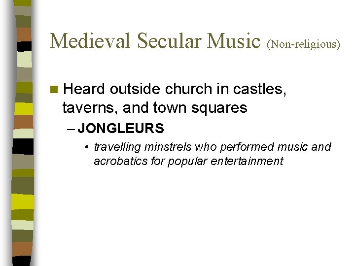 Medieval Secular Music (Non-religious) n Heard outside church in castles, taverns, and town squares