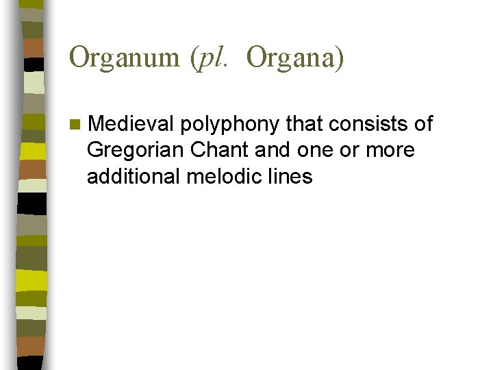 Organum (pl. Organa) n Medieval polyphony that consists of Gregorian Chant and one or