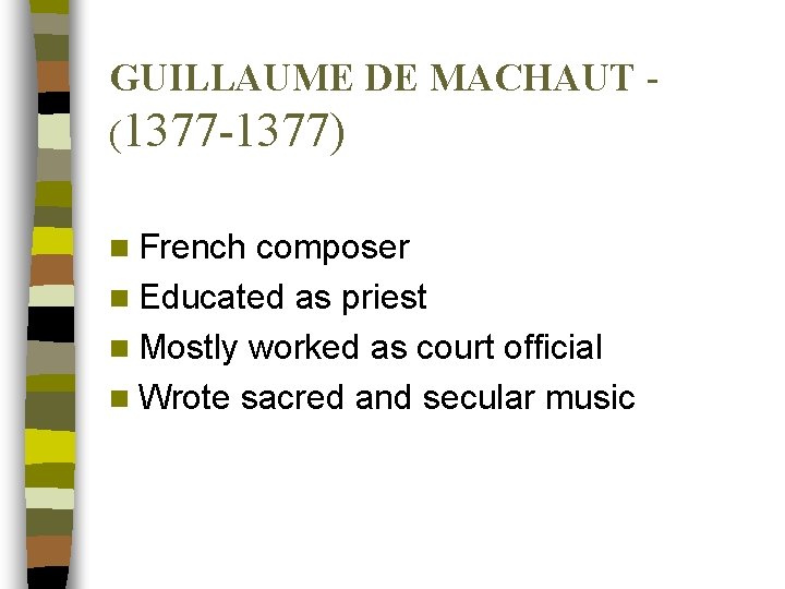 GUILLAUME DE MACHAUT (1377 -1377) n French composer n Educated as priest n Mostly