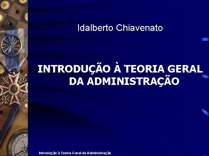 Idalberto Chiavenato INTRODUÇÃO À TEORIA GERAL DA ADMINISTRAÇÃO Introdução à Teoria Geral da Administração