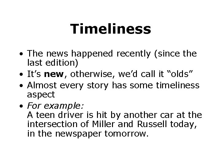 Timeliness • The news happened recently (since the last edition) • It’s new, otherwise,