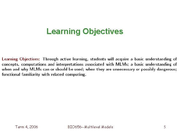 Learning Objectives Term 4, 2006 BIO 656 --Multilevel Models 5 