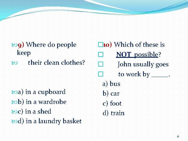  9) Where do people keep their clean clothes? a) in a cupboard b)
