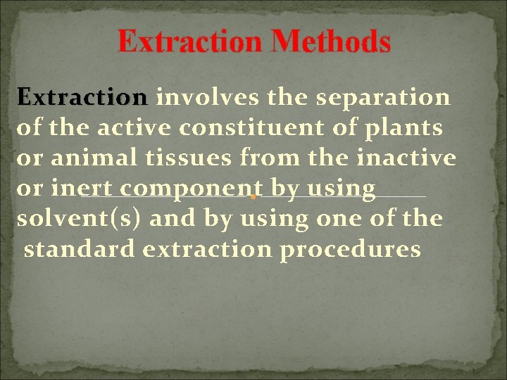 Extraction Methods Extraction involves the separation of the active constituent of plants or animal