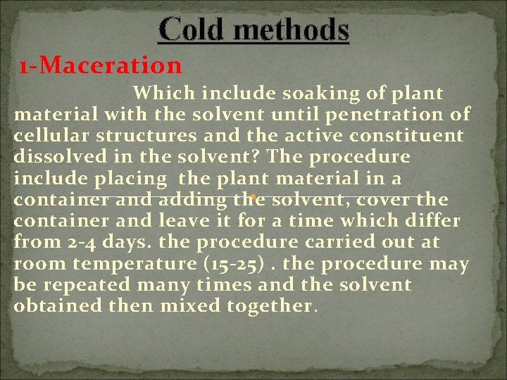 Cold methods 1 -Maceration Which include soaking of plant material with the solvent until