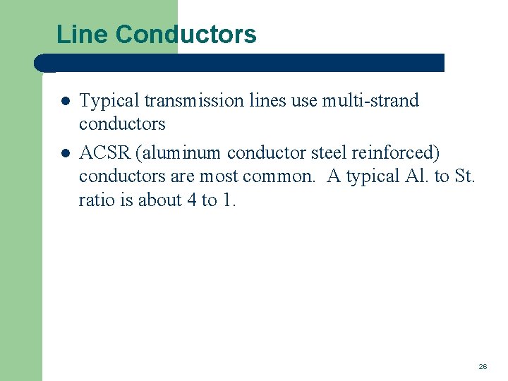 Line Conductors l l Typical transmission lines use multi-strand conductors ACSR (aluminum conductor steel