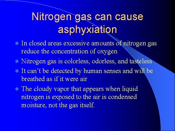 Nitrogen gas can cause asphyxiation In closed areas excessive amounts of nitrogen gas reduce
