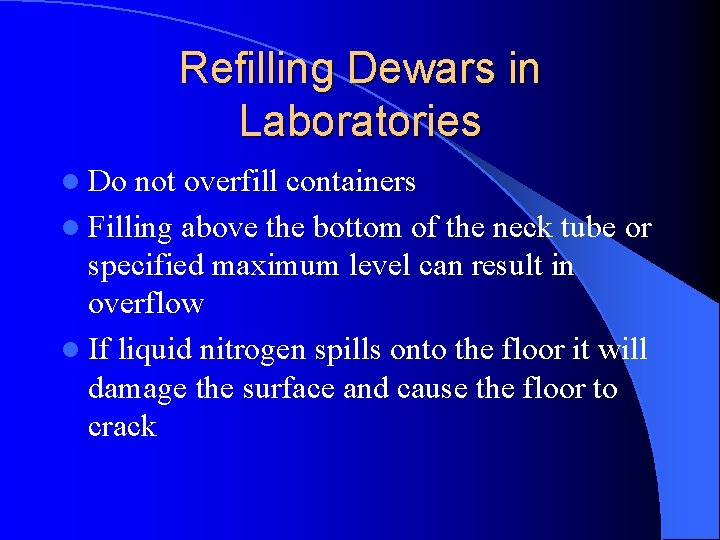 Refilling Dewars in Laboratories l Do not overfill containers l Filling above the bottom