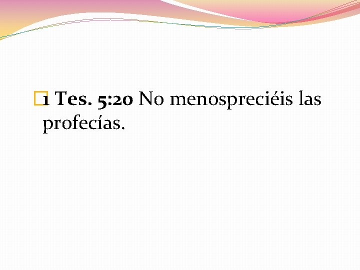� 1 Tes. 5: 20 No menospreciéis las profecías. � 1 Tes. 5: 20 No menospreciéis las profecías.
