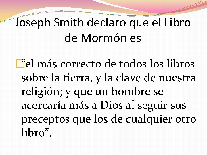 Joseph Smith declaro que el Libro de Mormón es �“el más correcto de todos Joseph Smith declaro que el Libro de Mormón es �“el más correcto de todos