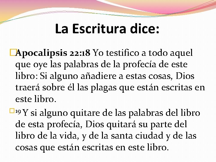 La Escritura dice: �Apocalipsis 22: 18 Yo testifico a todo aquel que oye las La Escritura dice: �Apocalipsis 22: 18 Yo testifico a todo aquel que oye las