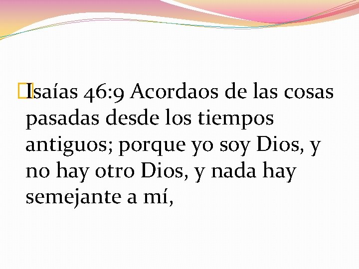 �Isaías 46: 9 Acordaos de las cosas pasadas desde los tiempos antiguos; porque yo �Isaías 46: 9 Acordaos de las cosas pasadas desde los tiempos antiguos; porque yo