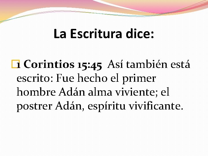 La Escritura dice: � 1 Corintios 15: 45 Así también está escrito: Fue hecho La Escritura dice: � 1 Corintios 15: 45 Así también está escrito: Fue hecho
