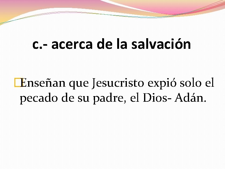c. - acerca de la salvación �Enseñan que Jesucristo expió solo el pecado de c. - acerca de la salvación �Enseñan que Jesucristo expió solo el pecado de