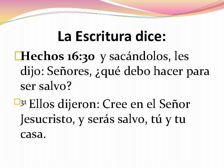 La Escritura dice: �Hechos 16: 30 y sacándolos, les dijo: Señores, ¿qué debo hacer La Escritura dice: �Hechos 16: 30 y sacándolos, les dijo: Señores, ¿qué debo hacer