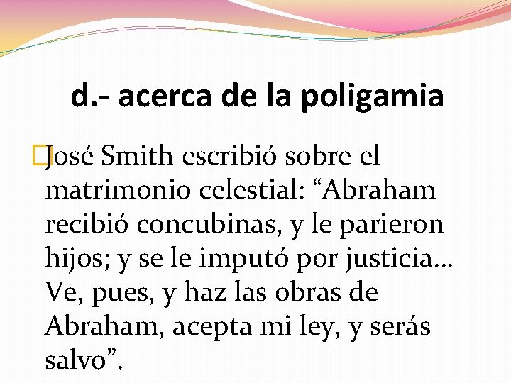 d. - acerca de la poligamia �José Smith escribió sobre el matrimonio celestial: “Abraham d. - acerca de la poligamia �José Smith escribió sobre el matrimonio celestial: “Abraham