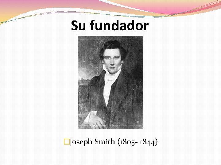 Su fundador �Joseph Smith (1805 - 1844) Su fundador �Joseph Smith (1805 - 1844)