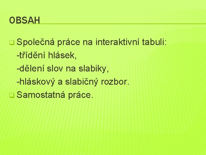 OBSAH q Společná práce na interaktivní tabuli: -třídění hlásek, -dělení slov na slabiky, -hláskový