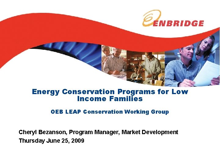 Energy Conservation Programs for Low Income Families OEB LEAP Conservation Working Group Cheryl Bezanson,