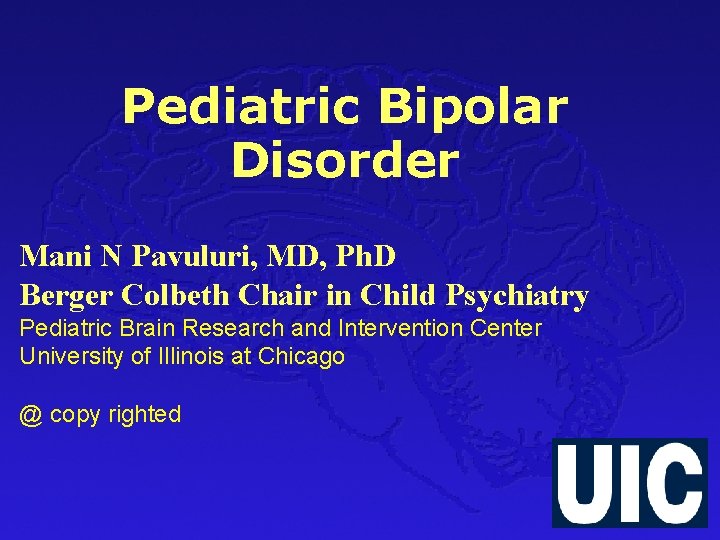 Pediatric Bipolar Disorder Mani N Pavuluri, MD, Ph. D Berger Colbeth Chair in Child