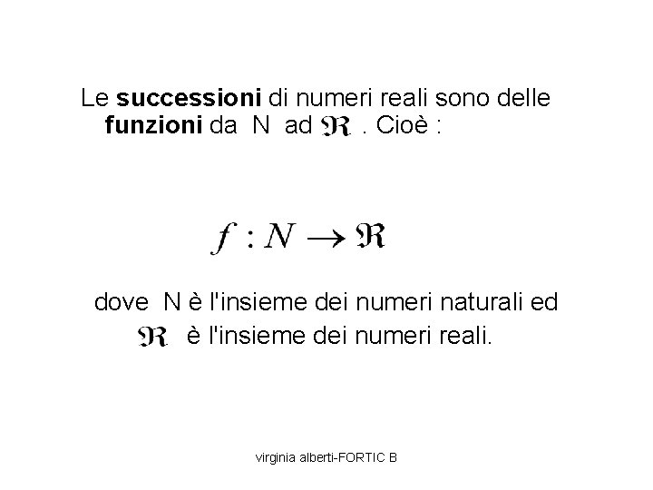 Le successioni di numeri reali sono delle funzioni da N ad . Cioè :