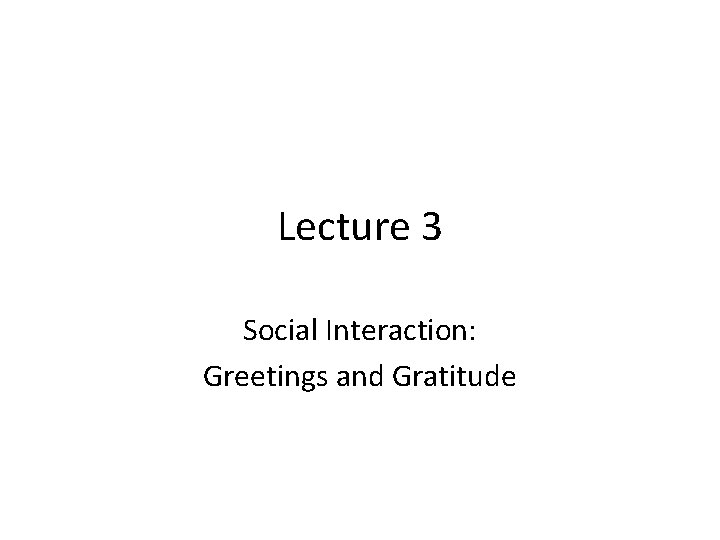 Lecture 3 Social Interaction: Greetings and Gratitude 