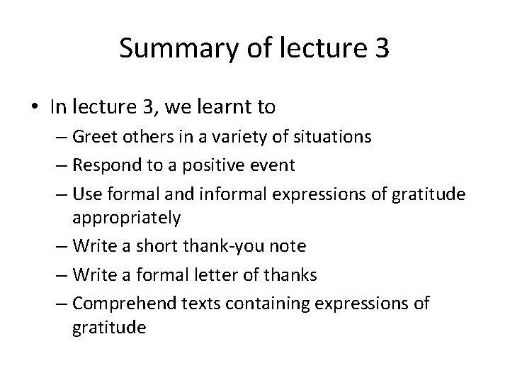 Summary of lecture 3 • In lecture 3, we learnt to – Greet others