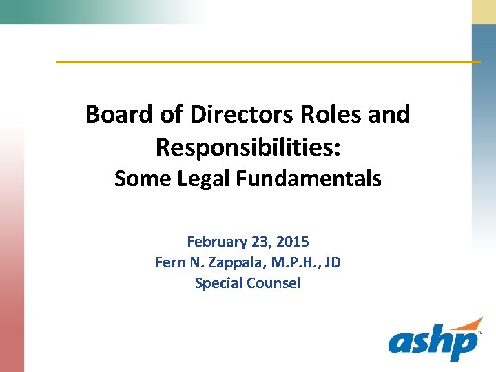 Board of Directors Roles and Responsibilities: Some Legal Fundamentals February 23, 2015 Fern N.