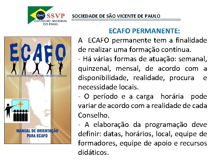 SOCIEDADE DE SÃO VICENTE DE PAULO ECAFO PERMANENTE: A ECAFO permanente tem a finalidade