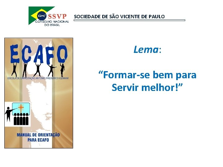 SOCIEDADE DE SÃO VICENTE DE PAULO Lema: “Formar-se bem para Servir melhor!” 