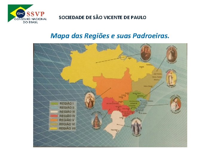 SOCIEDADE DE SÃO VICENTE DE PAULO Mapa das Regiões e suas Padroeiras. 