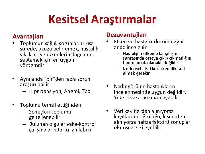 Kesitsel Araştırmalar Avantajları • Toplumun sağlık sorunlarını kısa sürede, ucuza belirlemek, hastalık sıklıkları ve