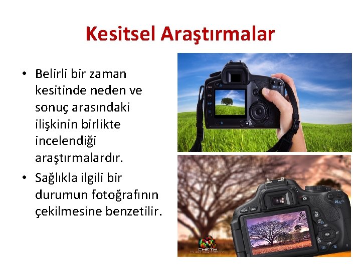 Kesitsel Araştırmalar • Belirli bir zaman kesitinde neden ve sonuç arasındaki ilişkinin birlikte incelendiği