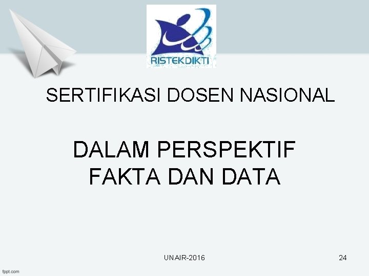 SERTIFIKASI DOSEN NASIONAL DALAM PERSPEKTIF FAKTA DAN DATA UNAIR-2016 24 