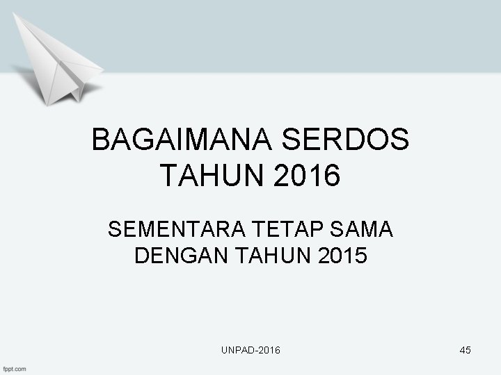 BAGAIMANA SERDOS TAHUN 2016 SEMENTARA TETAP SAMA DENGAN TAHUN 2015 UNPAD-2016 45 