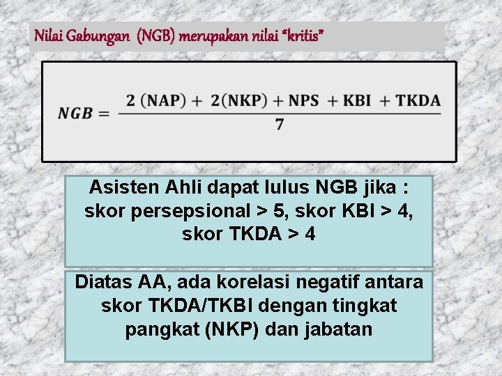 Nilai Gabungan (NGB) merupakan nilai “kritis” Asisten Ahli dapat lulus NGB jika : skor