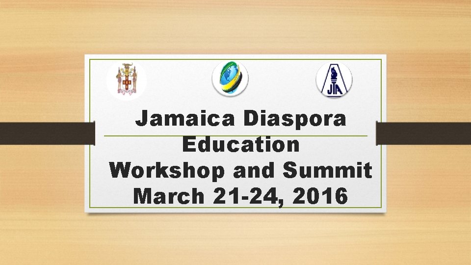 Jamaica Diaspora Education Workshop and Summit March 21 -24, 2016 