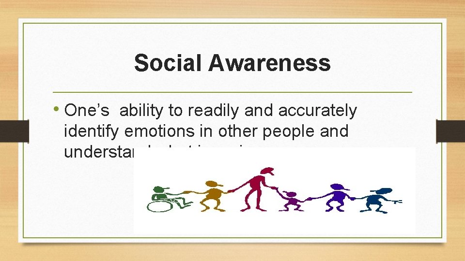 Social Awareness • One’s ability to readily and accurately identify emotions in other people