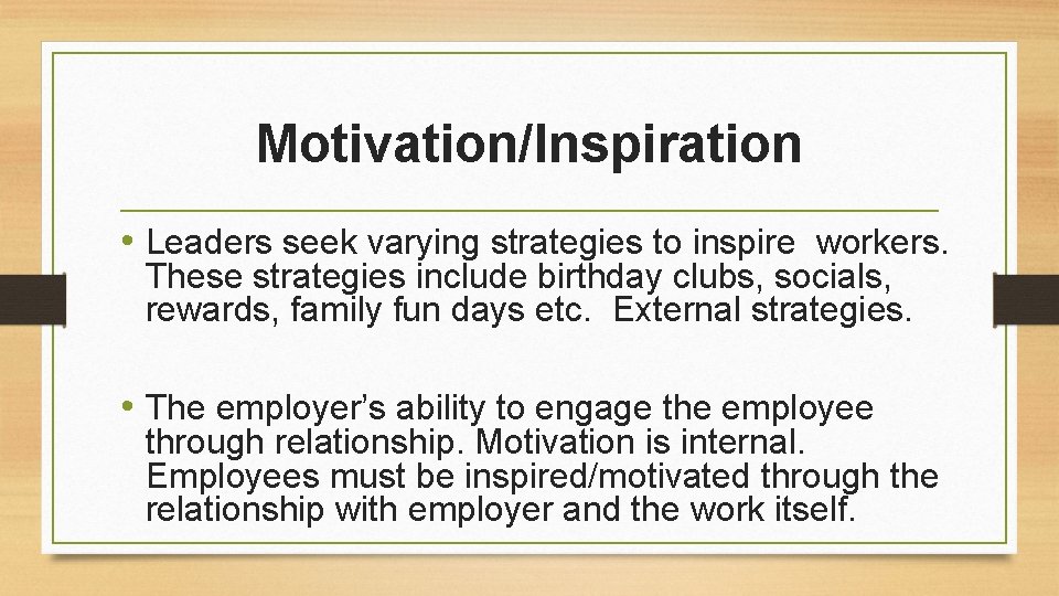 Motivation/Inspiration • Leaders seek varying strategies to inspire workers. These strategies include birthday clubs,