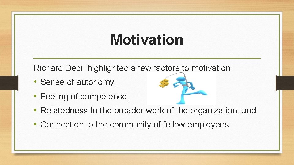 Motivation Richard Deci highlighted a few factors to motivation: • • Sense of autonomy,