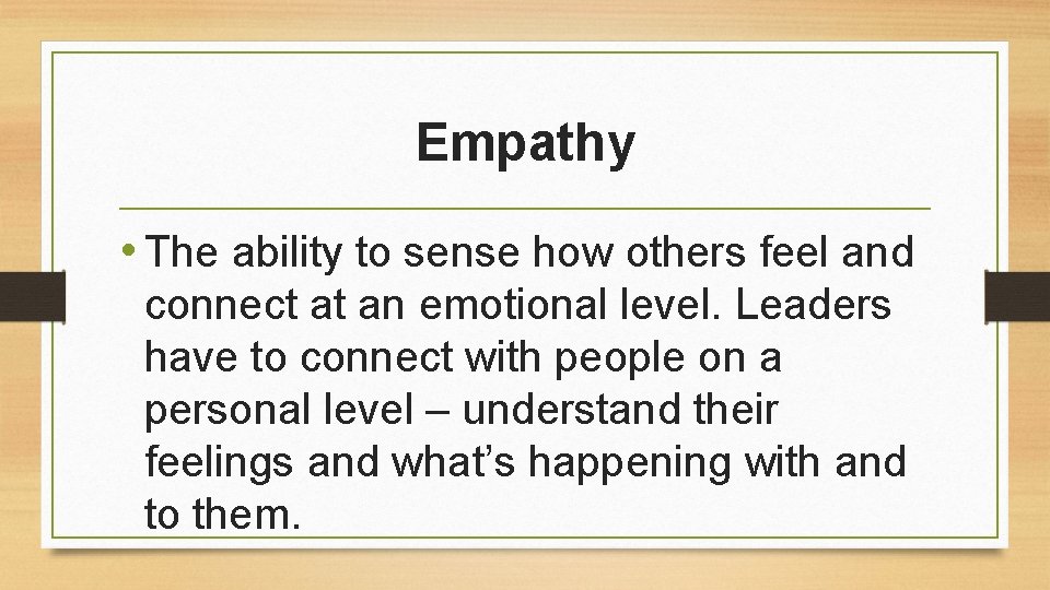 Empathy • The ability to sense how others feel and connect at an emotional