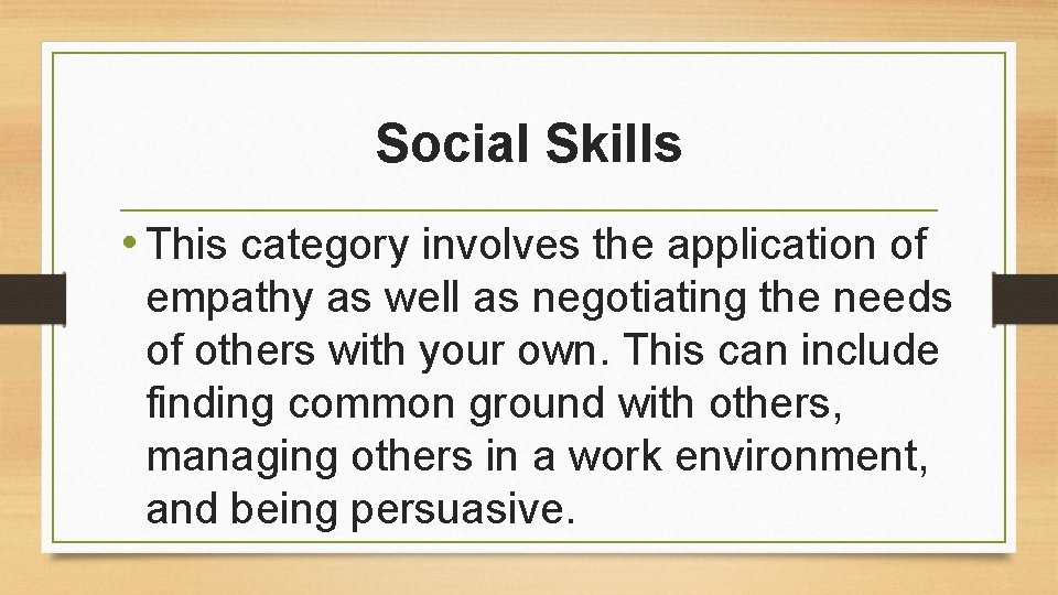 Social Skills • This category involves the application of empathy as well as negotiating